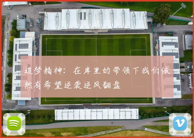 追梦精神：在库里的带领下我们依然有希望逆袭逆风翻盘