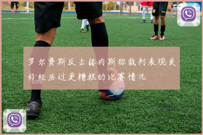 罗尔费斯反击赫内斯称裁判表现良好经历过更糟糕的比赛情况