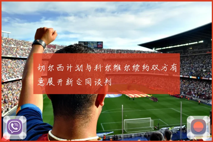 切尔西计划与科尔维尔续约双方有意展开新合同谈判